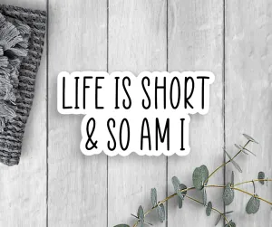 Life Is Short And So Am I Vinyl Sticker