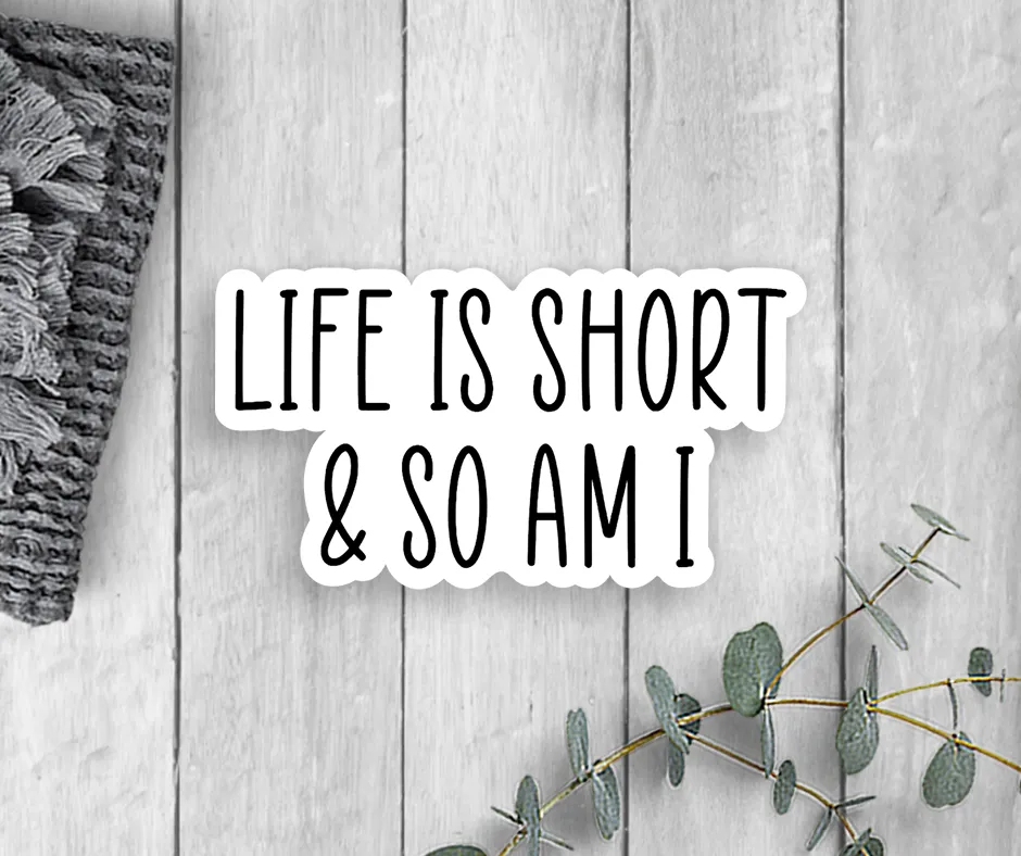 Life Is Short And So Am I Vinyl Sticker