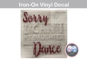 Sorry I Can't My Daughter Has Dance, Vinyl Iron-on Decal
